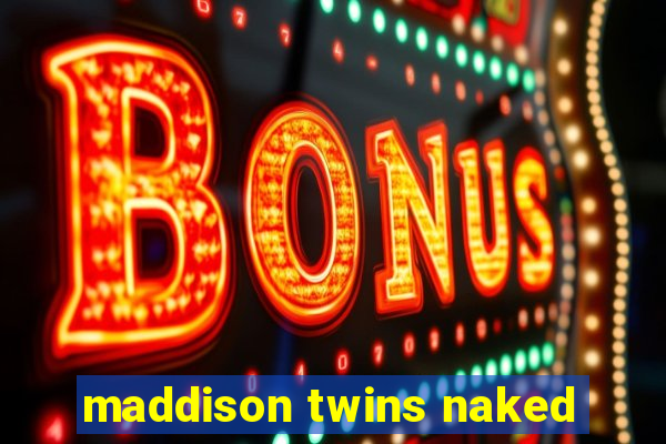 maddison twins naked